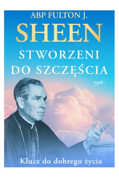 Stworzeni do szczęścia Klucz do dobrego życia