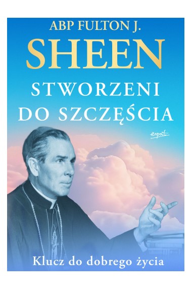 Stworzeni do szczęścia Klucz do dobrego życia