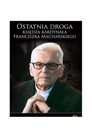 Ostatnia droga Księdza Kardynała Franciszka