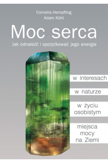 Moc serca Jak odnaleźć i spożytkować jego energie