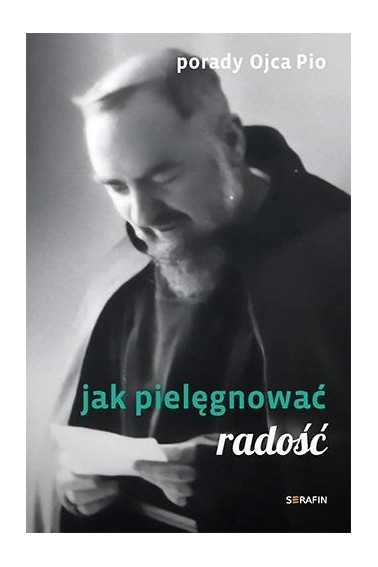 Porady Ojca Pio. Jak pielęgnować radość