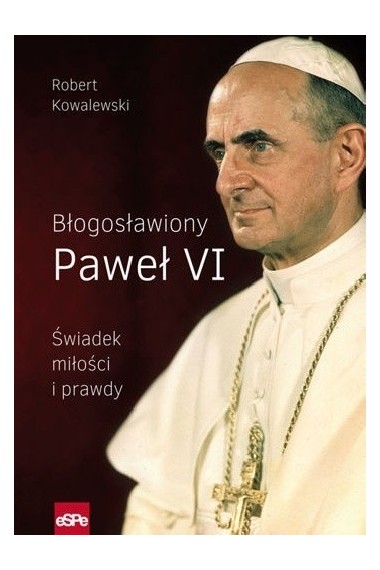 Błogosławiony Paweł VI Świadek miłości i prawdy