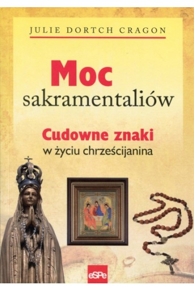 Moc sakramentaliów Cudowne znaki w życiu chrześcij