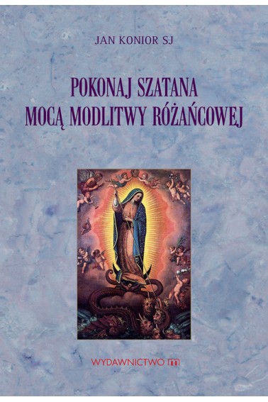 Pokonaj szatana mocą modlitwy różańcowej