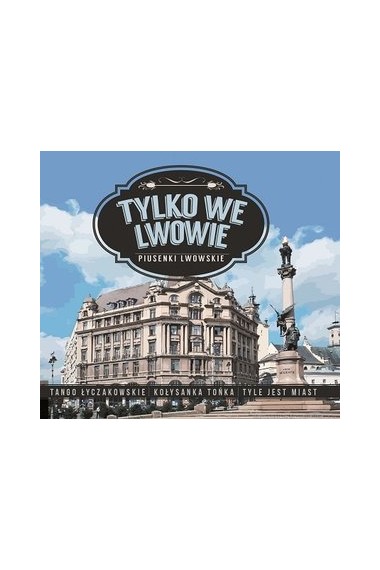 Tylko we Lwowie  Piusenki Lwowskie CD