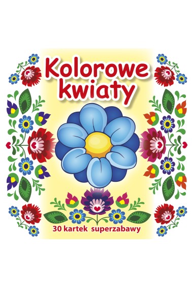 30 kartek superzabawy. Kolorowe kwiaty