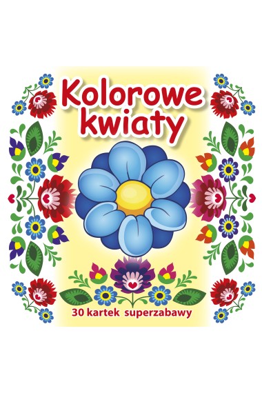 30 kartek superzabawy. Kolorowe kwiaty