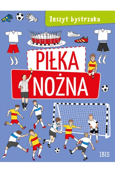 Zeszyt bystrzaka. Piłka nożna