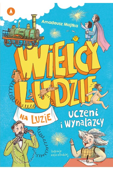 Wielcy ludzie na luzie. Uczeni i wynalazcy