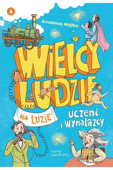 Wielcy ludzie na luzie. Uczeni i wynalazcy