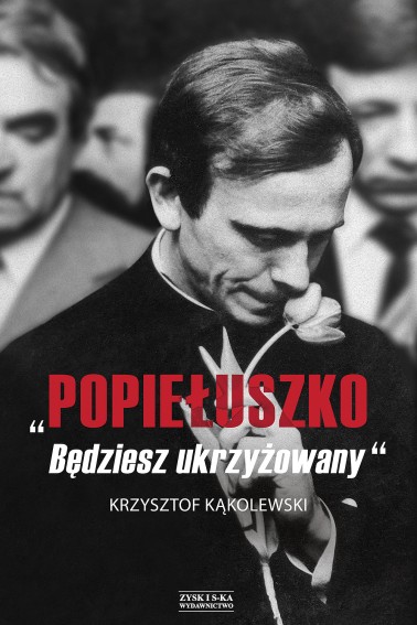 Popiełuszko będziesz ukrzyżowany