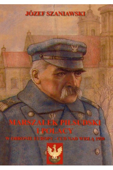 Marszałek Piłsudski i Polacy w obronie Europy