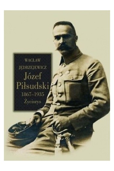 Józef Piłsudski 1867-1935. Życiorys