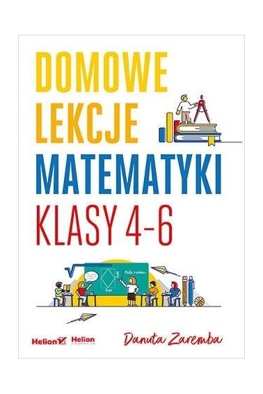 Domowe lekcje matematyki. Klasy 4-6