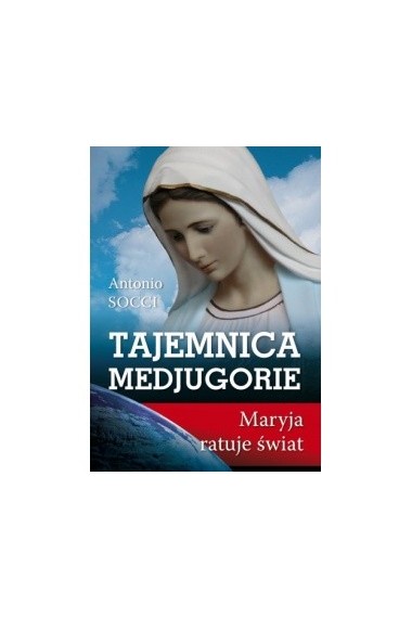 Tajemnica Medjugorie. Maryja ratuje świat