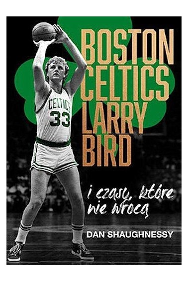 Boston Celtics Larry Bird i czasy, które nie wrócą