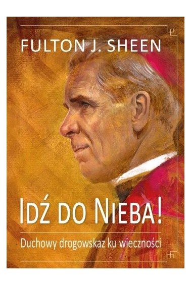 Idź do Nieba! Duchowy drogowskaz ku wieczności