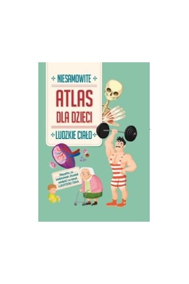 Niesamowity Atlas dla dzieci. Ludzkie ciało