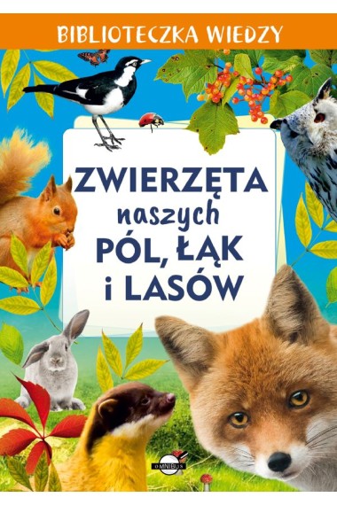 Biblioteczka wiedzy. Zwierzęta naszych pól, łąk...